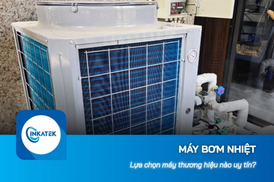 Các thương hiệu máy bơm nhiệt phổ biến tại Việt Nam - Nên chọn loại nào?