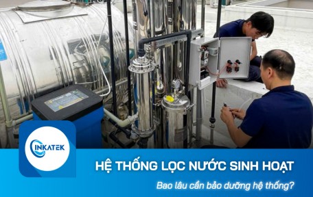 Bao lâu cần bảo dưỡng hệ thống lọc nước sinh hoạt?