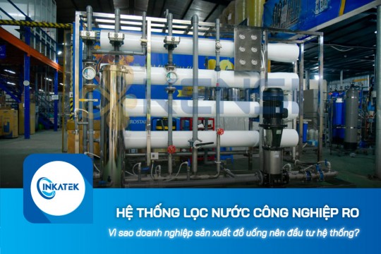 Vì sao doanh nghiệp sản xuất đồ uống nên đầu tư hệ thống lọc nước công nghiệp RO?