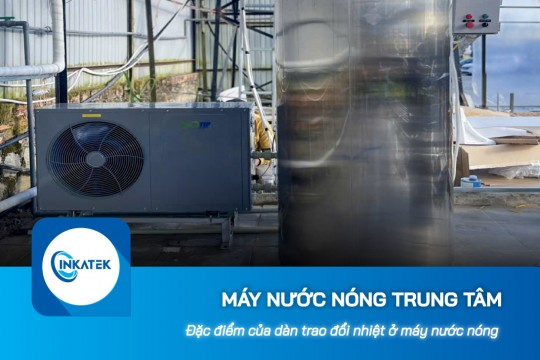 Đặc điểm của dàn trao đổi nhiệt ở máy nước nóng trung tâm