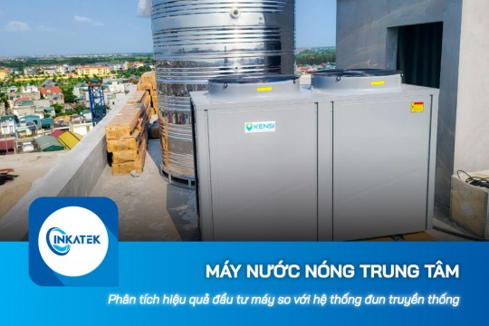 Phân tích hiệu quả đầu tư máy nước nóng trung tâm so với hệ thống đun truyền thống