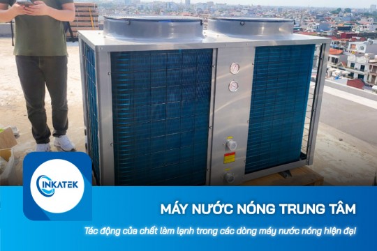 Tác động của chất làm lạnh trong các dòng máy nước nóng trung tâm hiện đại