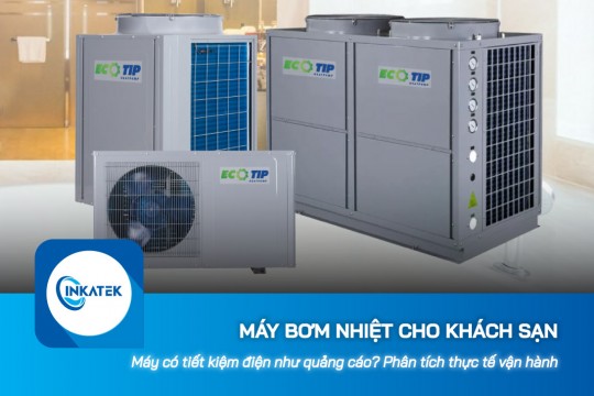 Máy bơm nhiệt cho khách sạn có thực sự tiết kiệm điện như quảng cáo? Phân tích thực tế vận hành