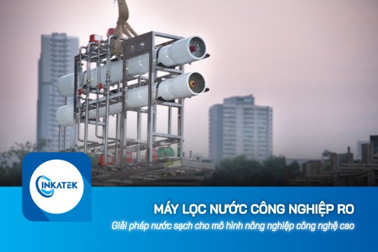 Máy lọc nước công nghiệp RO - Giải pháp nước sạch cho mô hình nông nghiệp công nghệ cao