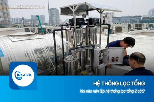 Giải đáp: Khi nào nên lắp hệ thống lọc tổng 2 cột?