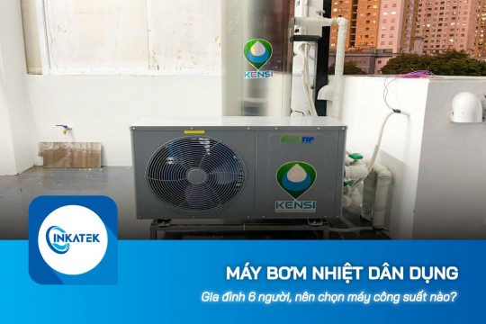 Gia đình 6 người, nên chọn máy bơm nhiệt dân dụng công suất nào?