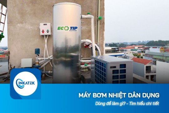 Máy bơm nhiệt dân dụng dùng để làm gì? - Tìm hiểu chi tiết
