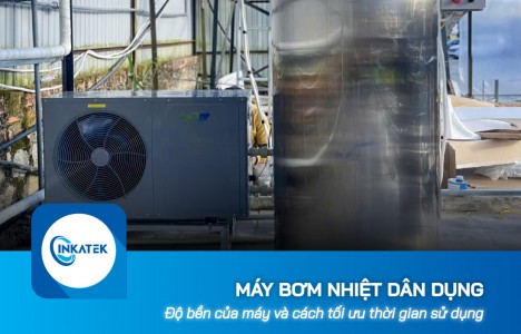 Độ bền của máy bơm nhiệt dân dụng và cách tối ưu thời gian sử dụng