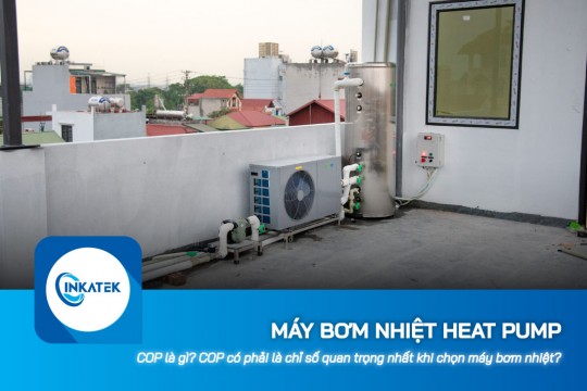 COP là gì? COP có phải là chỉ số quan trọng nhất khi chọn máy bơm nhiệt Heat Pump?