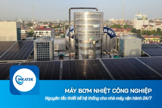 Nguyên tắc thiết kế hệ thống máy bơm nhiệt công nghiệp cho nhà máy vận hành 24/7