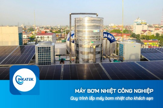 Quy trình lắp máy bơm nhiệt công nghiệp cho khách sạn