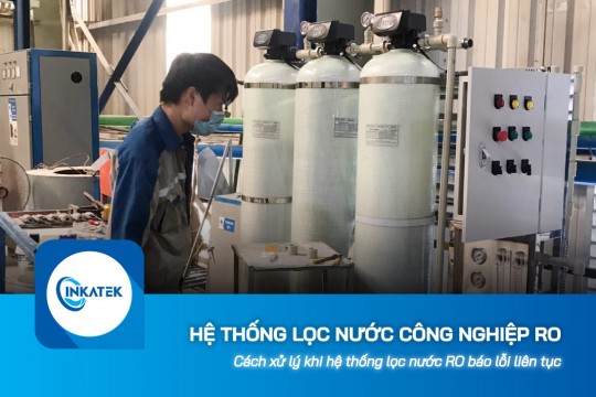 Khi hệ thống lọc nước công nghiệp RO báo lỗi liên tục phải xử lý thế nào?