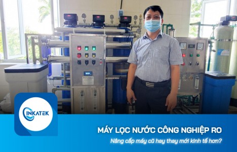 Nâng cấp máy lọc nước công nghiệp RO cũ hay thay mới kinh tế hơn?