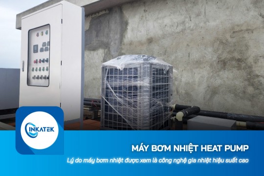Lý do máy bơm nhiệt Heat Pump được xem là công nghệ gia nhiệt hiệu suất cao