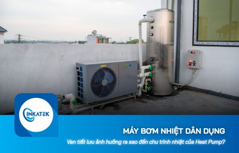 Van tiết lưu ảnh hưởng ra sao đến chu trình nhiệt của máy bơm nhiệt dân dụng?