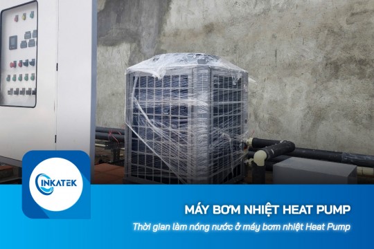 Thời gian làm nóng nước ở máy bơm nhiệt Heat Pump