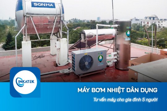 Tư vấn máy bơm nhiệt dân dụng cho gia đình 5 người