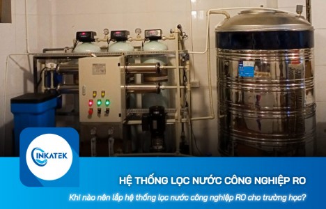 Khi nào nên lắp hệ thống lọc nước công nghiệp RO cho trường học?