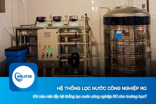 Khi nào nên lắp hệ thống lọc nước công nghiệp RO cho trường học?