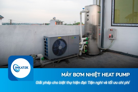 Giải pháp máy bơm nhiệt Heat Pump cho biệt thự hiện đại: Tiện nghi và tối ưu chi phí 