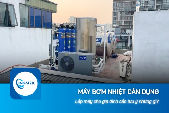 Lắp máy bơm nhiệt dân dụng cho gia đình cần lưu ý những gì?
