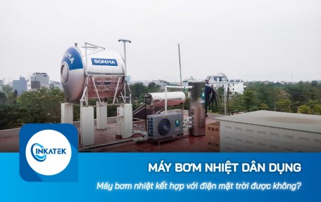 Máy bơm nhiệt dân dụng kết hợp với điện mặt trời được không?