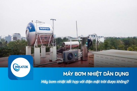 Máy bơm nhiệt dân dụng kết hợp với điện mặt trời được không?