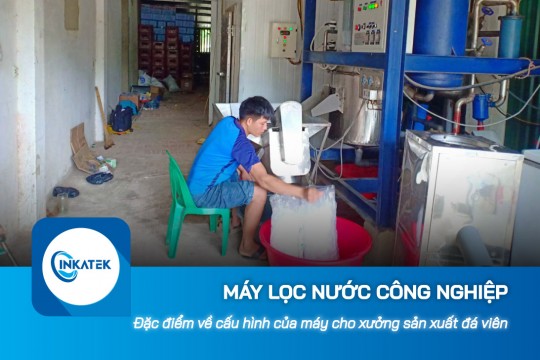 Đặc điểm về cấu hình của máy lọc nước công nghiệp RO cho xưởng sản xuất đá viên