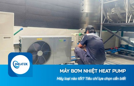 Máy bơm nhiệt Heat Pump có loại nào tốt? Tiêu chí lựa chọn cần biết