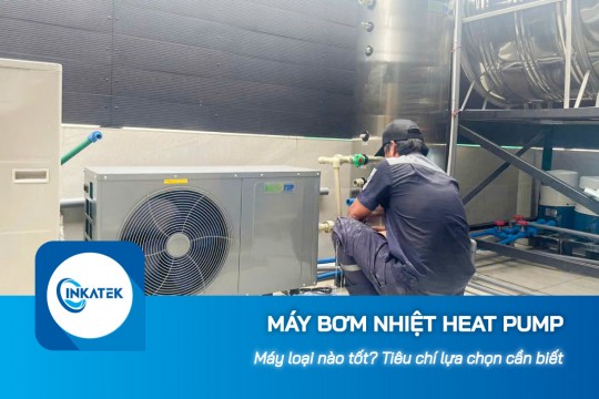Máy bơm nhiệt Heat Pump có loại nào tốt? Tiêu chí lựa chọn cần biết