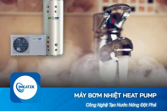 Máy bơm nhiệt Heat Pump - Công nghệ đột phá trong giải pháp nước nóng