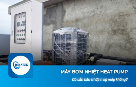 Máy bơm nhiệt Heat Pump có cần bảo trì định kỳ không?