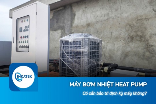 Máy bơm nhiệt Heat Pump có cần bảo trì định kỳ không?