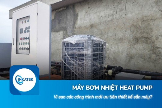 Vì sao các công trình mới ưu tiên thiết kế sẵn máy bơm nhiệt Heat Pump?