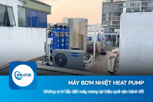 Những vị trí lắp đặt máy bơm nhiệt Heat Pump mang lại hiệu quả vận hành tốt