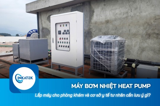Lắp máy bơm nhiệt Heat Pump cho phòng khám và cơ sở y tế tư nhân cần lưu ý gì?