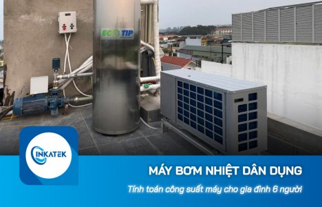 Công suất máy bơm nhiệt dân dụng cho gia đình 6 người