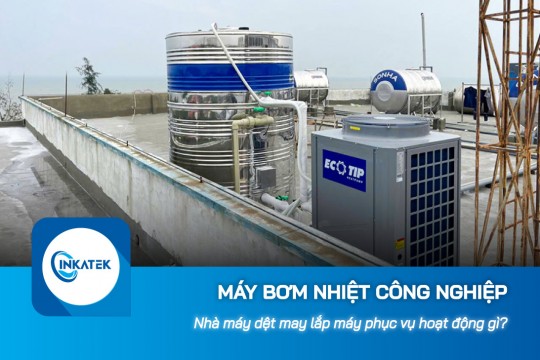 Nhà máy dệt may lắp máy bơm nhiệt công nghiệp phục vụ hoạt động gì?