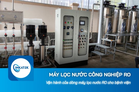Vận hành của dòng máy lọc nước công nghiệp RO lắp cho bệnh viện 