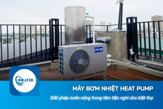 Ứng dụng máy bơm nhiệt Heat Pump trong biệt thự - Giải pháp nước nóng trung tâm tiện nghi
