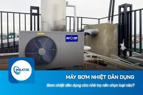 Máy bơm nhiệt dân dụng cho nhà trọ nên chọn loại nào?