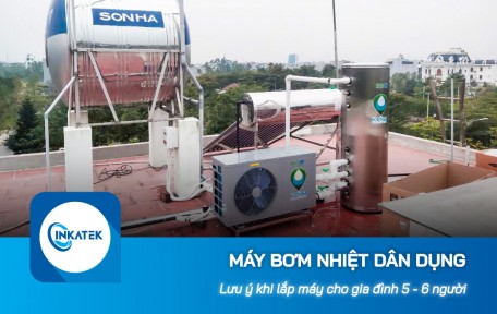 Lưu ý khi lắp máy bơm nhiệt dân dụng cho gia đình 5 - 6 người