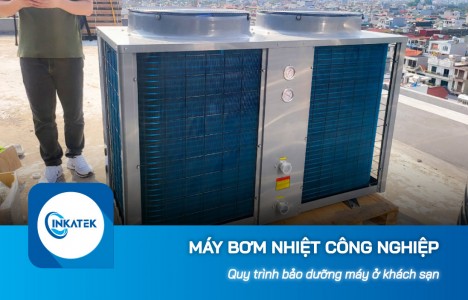 Quy trình bảo dưỡng máy bơm nhiệt công nghiệp ở khách sạn