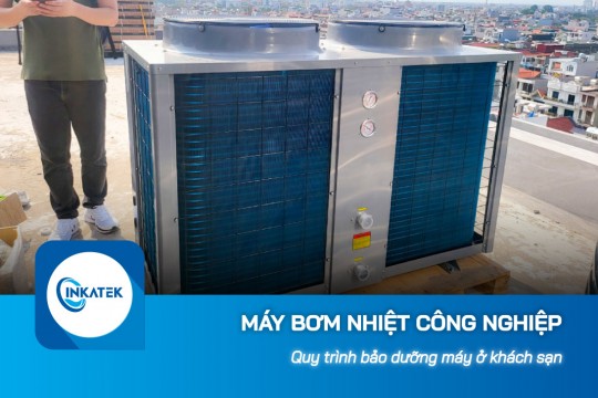 Quy trình bảo dưỡng máy bơm nhiệt công nghiệp ở khách sạn
