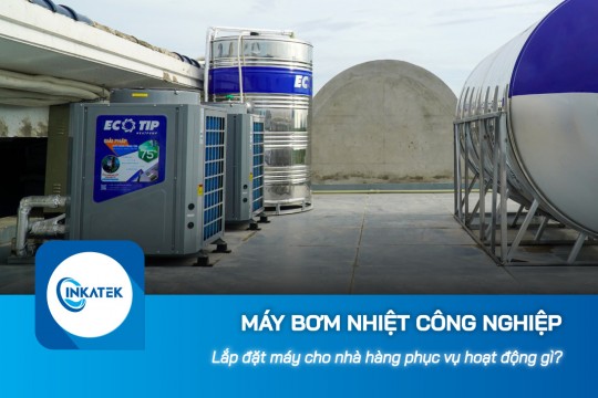 Lắp đặt máy bơm nhiệt công nghiệp cho nhà hàng phục vụ hoạt động gì?