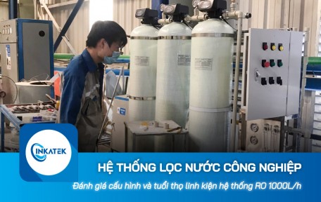 Đánh giá chi tiết cấu hình và tuổi thọ linh kiện hệ thống lọc nước công nghiệp RO 1000L/h