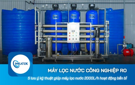 5 lưu ý kỹ thuật giúp máy lọc nước công nghiệp RO 2000L/h hoạt động bền bỉ