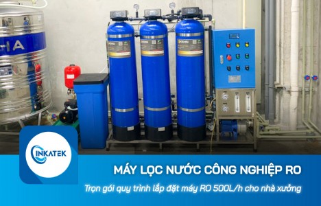 Trọn gói quy trình lắp đặt máy lọc nước công nghiệp RO 500L/h cho nhà xưởng