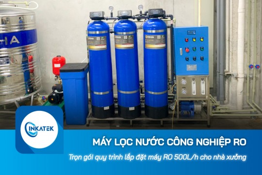 Trọn gói quy trình lắp đặt máy lọc nước công nghiệp RO 500L/h cho nhà xưởng