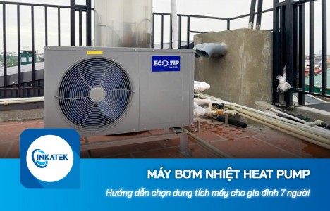 Hướng dẫn chọn dung tích máy bơm nhiệt Heat Pump cho gia đình 7 người
